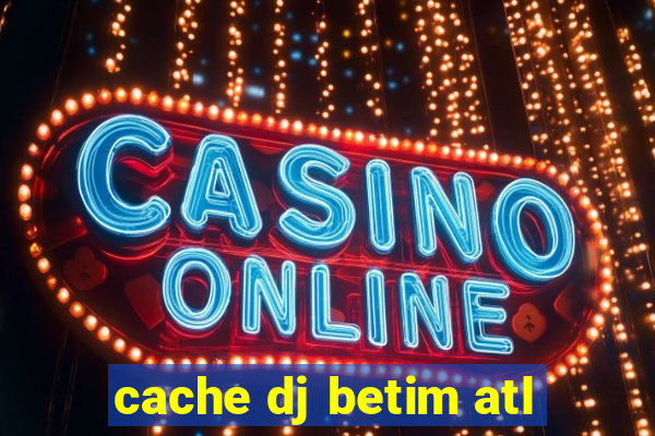 cache dj betim atl